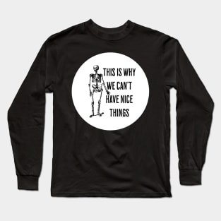 This is Why we Can't Have Nice Things Long Sleeve T-Shirt